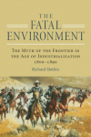 Fatal Environment: The Myth of the Frontier in the Age of Industrialization, 1800-1890