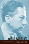 As I See It: The Autobiography of J. Paul Getty