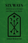 Six Ways: Approaches & Entries for Practical Magic