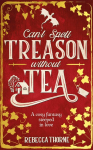 Cant Spell Treason Without Tea: A Cosy Fantasy Steeped In Love