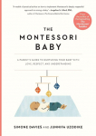 Montessori Baby: A Parents Guide to Nurturing Your Baby with Love, Respect, and Understanding