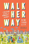 Walk Her Way New York City: A Walking Guide to Women's History