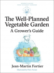 The Well Planned Vegetable Garden: A Growers Guide