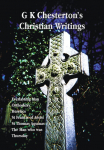 G K Chestertons Christian Writings (Unabridged): Everlasting Man, Orthodoxy, Heretics, St Francis of Assisi, St. Thomas Aquinas and the Man Who Was T