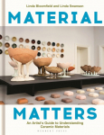 Material Matters: An Artist's Guide to Understanding Ceramic Materials