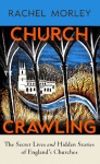 Church Crawling: The Secret Lives and Hidden Stories of England's Churches