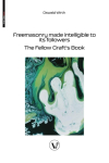 Freemasonry made intelligible to its followers: The Fellow Craft's Book