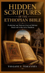 Hidden Scriptures of the Ethiopian Bible: Exploring Lost Texts and Ancient Writings Preserved in the Ge'ez Tradition