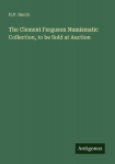 The Clement Ferguson Numismatic Collection, to be Sold at Auction