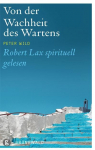 Von der Wahrheit des Wartens: Robert Lax spirituell gelesen