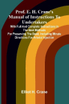 Prof. E. H. Cranes Manual Of Instructions To Undertakers: With Full And Complete Instructions In The Best Methods For Preserving The Dead, Including Minute Directions For Arterial Injection