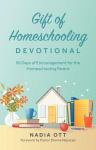 Gift of Homeschooling Devotional: 90 Days of Encouragement for the Homeschooling Parent