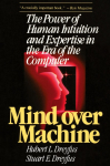 Mind Over Machine: The Power of Human Intuition and Expertise in the Era of the Computer
