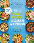 Be A Plant-Based Woman Warrior: Live Fierce, Stay Bold, Eat Delicious
