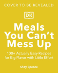 Meals You Can't Mess Up: 100+ Actually Easy Recipes for Big Flavor with Little Effort