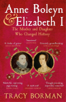 Anne Boleyn & Elizabeth I: The revelatory true story of the mother and daughter who changed history from Sunday Times bestselling author Tracy Borman OBE