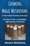 Growing Magic Mushrooms. A New Indoor Growing Technique: An Easy To Use, Low Budget, High Quality Technique