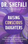 Raising Conscious Daughters: Building Confidence, Courage and Inner Power in an Anxious World