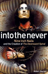 Into The Never: Nine Inch Nails And The Creation Of The Downward Spiral