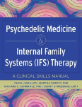 Psychedelic Medicine & Internal Family Systems (Ifs) Therapy: A Clinical Skills Manual