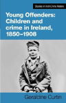 Young Offenders: Children and Crime in Ireland, 1850-1908