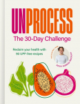 Unprocess: The 30-Day Challenge : Reclaim your health with 90 UPF-free recipes