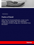 Psalms of David: With the Ten Commandments, creed, Lords Prayer, &c. in metre; also, the catechism, confession of fatih, liturgy, &c.; translated from the Dutch