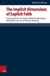 The Implicit Dimensions of Explicit Faith: Inquiring into the Centrality of Belief by Attending to the Holistic Character of Christian Believing