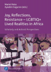 Joy, Reflections, Resistance - LGBTIQ+ Lived Realities in Africa: Scholarly and Activist Perspectives