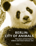 Berlin: City of Animals: The story of Germanys oldest and most famous zoo