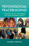 Psychosocial Peacebuilding: A Guide Into the Heart of Sustainable Peace