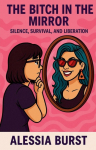 The Bitch in the Mirror: Silence, Survival, and Liberation