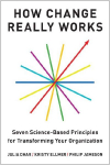 How Change Really Works: Seven Science-Based Principles for Transforming Your Organization