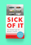 Sick of It: The Global Fight for Womens Health - Shortlisted for the British Academy Book Prize