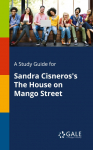 A Study Guide for Sandra Cisneross The House on Mango Street