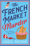 The French Market Murder: A totally charming and unputdownable cozy murder mystery