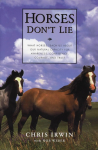 Horses Dont Lie: What Horses Teach Us about Our Natural Capacity for Awareness, Confidence, Courage, and Trust