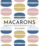 Macarons: Authentic French Cookie Recipes from the Macaron Caf&eacute;