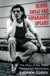 Blood, Sweat and Asparagus Spears: The Story of the 1990s Restaurant Revolution - Full of culinary delights for the foodie in your life this Christmas & Winner at the Gourmand Awards 2025