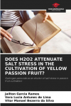 DOES H2O2 ATTENUATE SALT STRESS IN THE CULTIVATION OF YELLOW PASSION FRUIT?: Hydrogen peroxide as an elicitor of salt stress in passion fruit cultivation