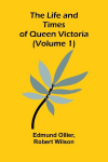The Life and Times of Queen Victoria (Volume 1)