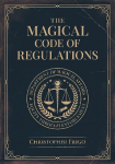 The Magical Code of Regulations: A Fantasy Rulebook of Spellcasting Laws, Arcane Regulation, and Magical Compliance