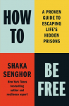 How to Be Free: A Proven Guide to Escaping Lifes Hidden Prisons