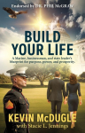 Build Your Life: A Marine, businessman, and state leaders blueprint for purpose, power, and prosperity.
