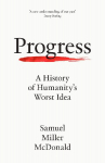 Progress: A History of Humanitys Worst Idea