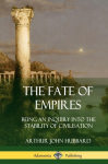 The Fate of Empires: Being an Inquiry Into the Stability of Civilization (Hardcover)