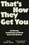 Thats How They Get You: An Unruly Anthology of Black American Humor