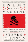 Enemy of All Mankind: A True Story of Piracy, Power, and Historys First Global Manhunt