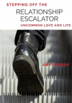 Stepping Off the Relationship Escalator Uncommon Love and Life