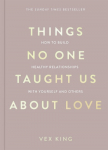 Things No One Taught Us About Love: How to Build Healthy Relationships with Yourself and Others